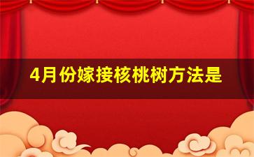 4月份嫁接核桃树方法是