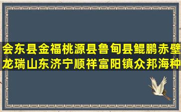 会东县金福桃源县鲁甸县鲲鹏赤壁龙瑞山东济宁顺祥富阳镇众邦海种养合作社