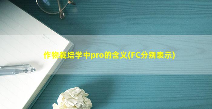 作物栽培学中pro的含义(FC分别表示)