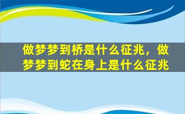 做梦梦到桥是什么征兆，做梦梦到蛇在身上是什么征兆