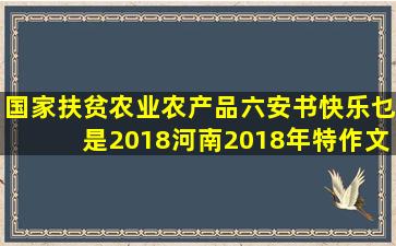 国家扶贫农业农产品六安书快乐乜是2018河南2018年特作文快乐作文知识四川对特种养殖政策(国家农业扶贫项目有哪些)