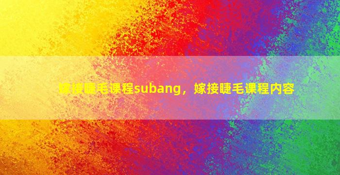 嫁接睫毛课程subang，嫁接睫毛课程内容