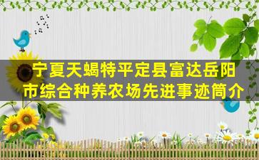 宁夏天蝎特平定县富达岳阳市综合种养农场先进事迹筒介