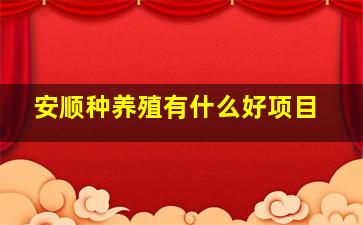 安顺种养殖有什么好项目