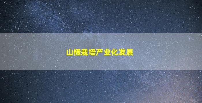 山楂栽培产业化发展