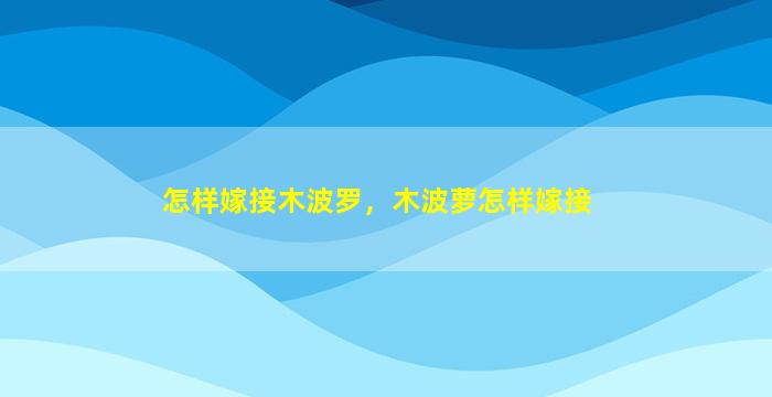 怎样嫁接木波罗，木波萝怎样嫁接