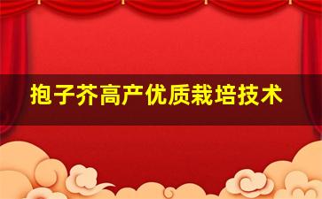 抱子芥高产优质栽培技术