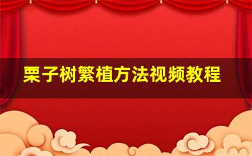 栗子树繁植方法视频教程