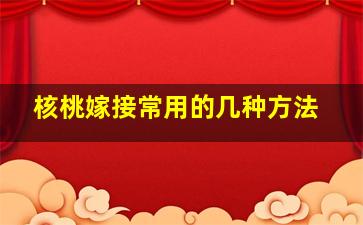 核桃嫁接常用的几种方法