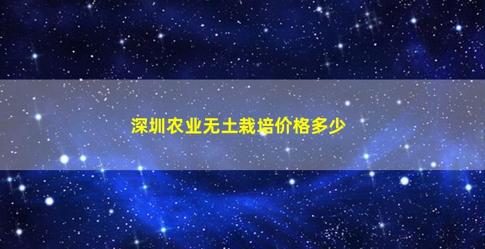 深圳农业无土栽培价格多少