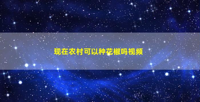 现在农村可以种花椒吗视频