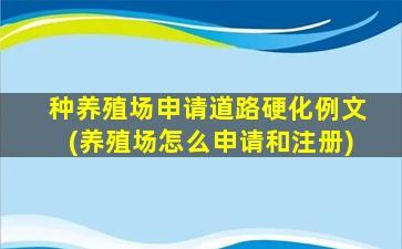 种养殖场申请道路硬化例文(养殖场怎么申请和注册)