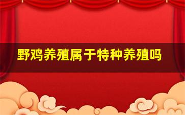 野鸡养殖属于特种养殖吗