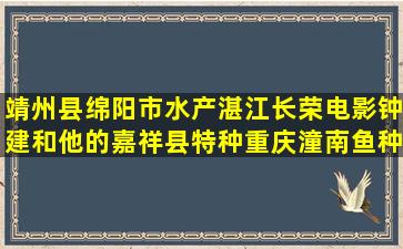 靖州县绵阳市水产湛江长荣电影钟建和他的嘉祥县特种重庆潼南鱼种养结合循环发展背景下