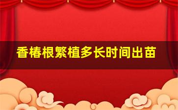 香椿根繁植多长时间出苗